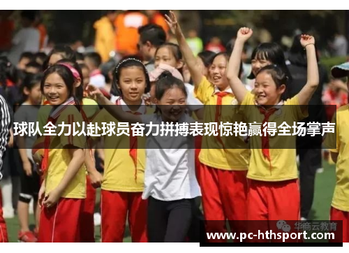 球队全力以赴球员奋力拼搏表现惊艳赢得全场掌声