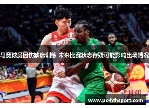 马赛球员因伤缺席训练 未来比赛状态存疑可能影响出场情况