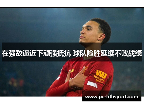 在强敌逼近下顽强抵抗 球队险胜延续不败战绩