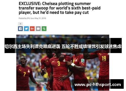 切尔西主场失利遭克赔底逆袭 五轮不胜成绩堪忧引发球迷焦虑